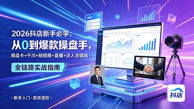 2026抖店新手必学：从0到爆款操盘手，商品卡+千川+短视频+直播+达人全链路-优优云网创