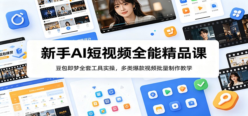 新手AI短视频全能精品课：豆包即梦全套工具实操，多类爆款视频批量制作教学-优优云网创