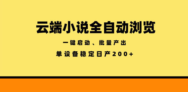 云端小说全自动浏览阅读，一键启动、批量产出，单设备稳定产出200+【揭秘】-优优云网创