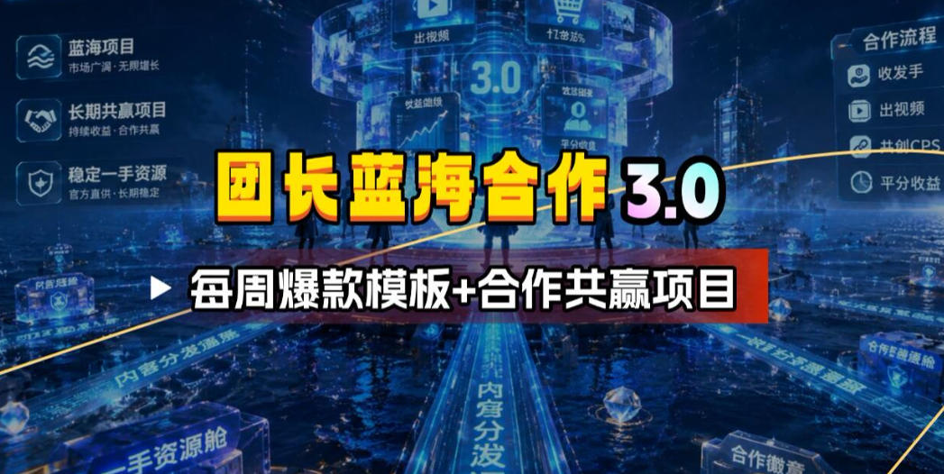 团长蓝海合作3.0，每周爆款模板+合作共赢项目-优优云网创