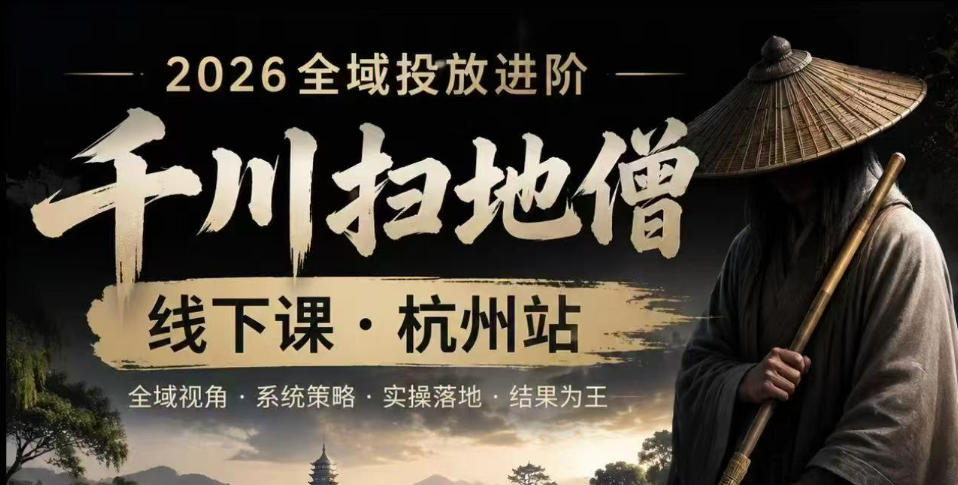千川扫地僧2026抖音全域投放进阶课，少走弯路·快速起量·掌控增长，6月12-14号杭州线下课-优优云网创
