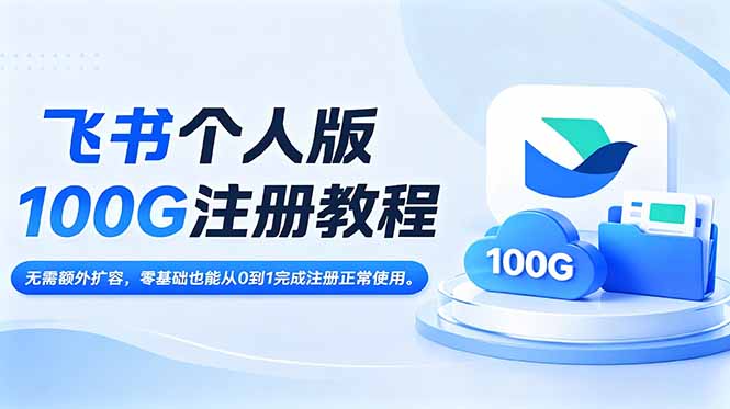 飞书个人版100G注册教程,无需额外扩容，零基础也能从0到1完成注册正常使用。-优优云网创