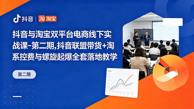 抖音与淘宝双平台电商线下实战课-第二期，抖音联盟带货+淘系控费与螺旋起爆全套落地教学-优优云网创