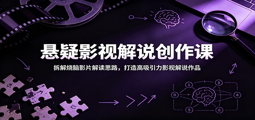 悬疑影视解说创作课：拆解烧脑影片解读思路，打造高吸引力影视解说作品-优优云网创