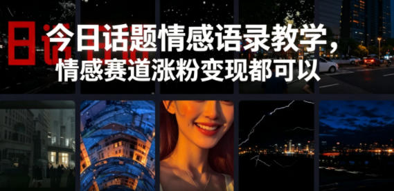 今日话题情感语录教学,情感赛道涨粉变现都可以-优优云网创