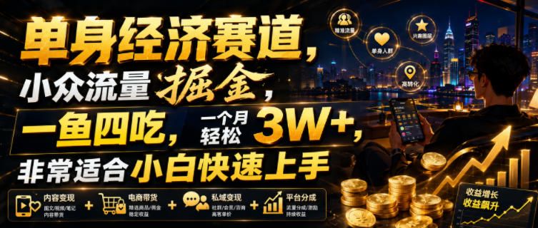 单身经济赛道，小众流量掘金，一鱼四吃，一个月轻松3W+，非常适合小白快速上手【揭秘】-优优云网创