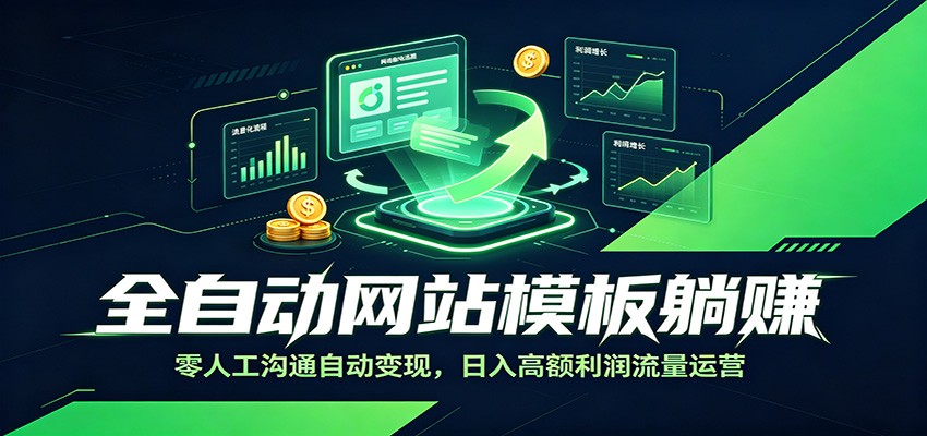 全自动网站模板躺赚：零人工沟通自动变现，日入高额利润流量运营-优优云网创