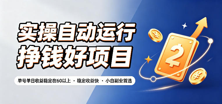 实操自动运行挣钱好项目，单号单日收益稳定在60以上，稳定收益快，小白副业首选【揭秘】-优优云网创