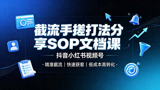 截流手搓打法分享SOP文档课，抖音小红书视频号丨精准截流，快速获客，低成本高转化-优优云网创