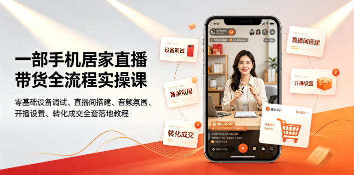 一部手机居家直播带货全流程实操课｜零基础设备调试、直播间搭建、音频氛围、开播设置、转化成交全套落地教程-优优云网创