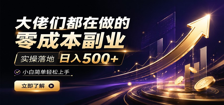 大佬们都在做的零成本副业，实操落地日入500+，小白一秒上手-优优云网创