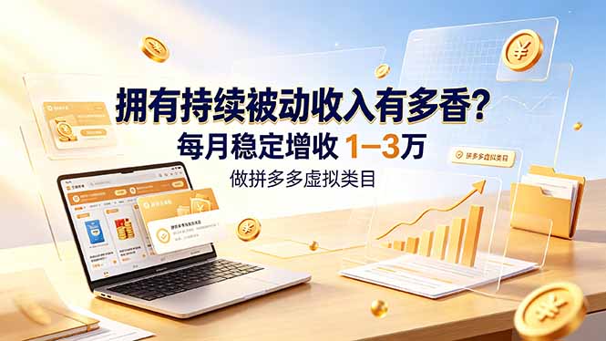 拥有持续被动收入有多香？做拼多多虚拟类目，每月稳定增收 1-3 万-优优云网创