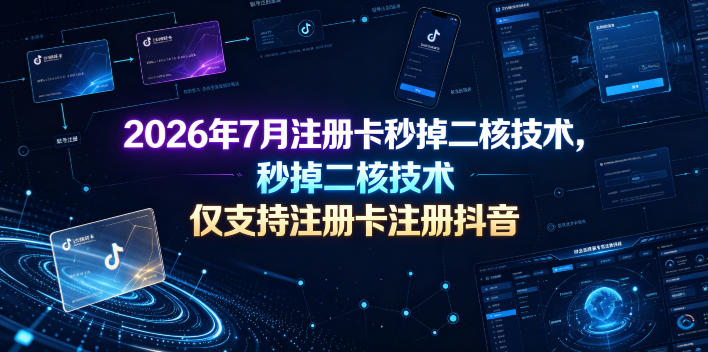 2026年7月注册卡秒掉二核技术，仅支持注册卡注册抖音-优优云网创