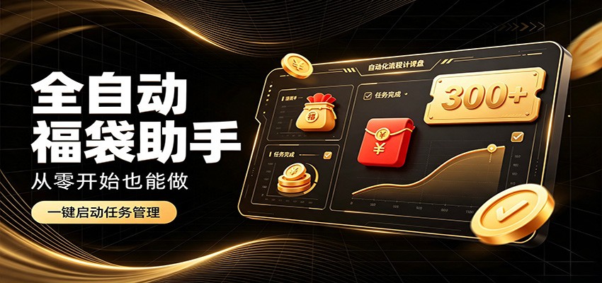 日入稳定300+，全自动抢福袋闲暇稳定创收，零基础小白轻松上手-优优云网创