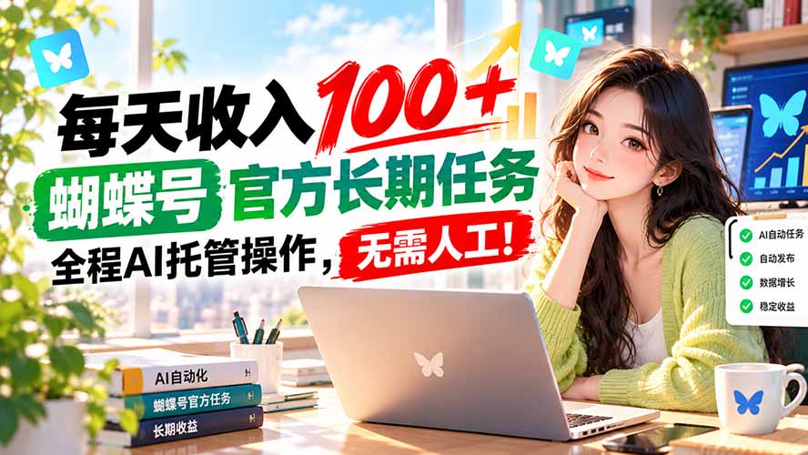 每天收入100+, 蝴蝶号官方长期任务, 全程ai托管操作,无需人工!-优优云网创