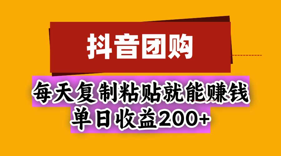 抖音团购,每天复制粘贴就能赚钱,单日收益200+-优优云网创