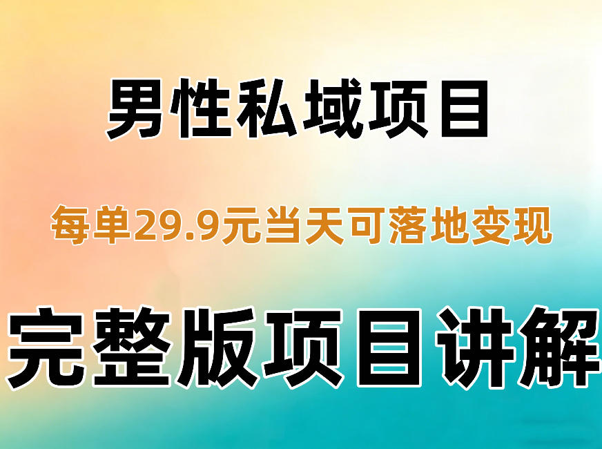 男性私域项目每单29.9,当天就能落地变现【不是S粉项目】详细拆解-优优云网创
