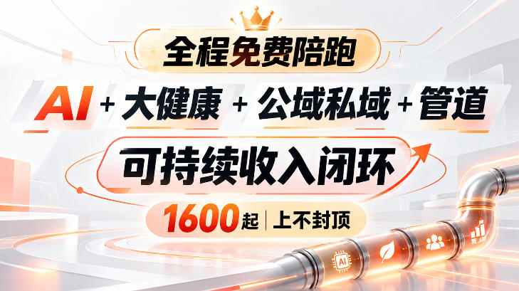 AI+大健康+公域私域+管道+可持续收入闭环，小白可轻松上手，人人可以打造管道收益-优优云网创