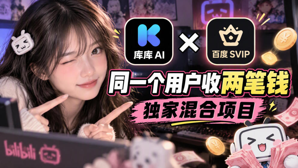 库库AI×百度SVIP:同一个用户收两笔钱,独家混合项目-优优云网创