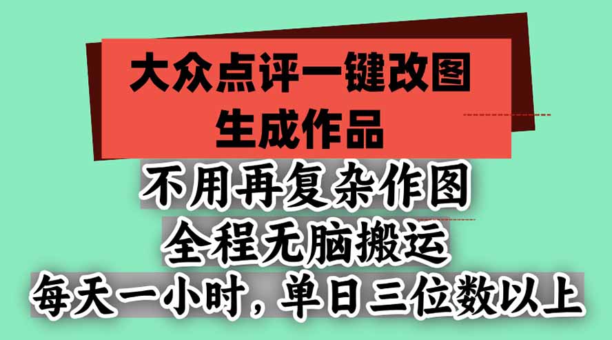 不用再复杂作图,大众点评一键改图生成作品,全程无脑搬运 每天一小时,单日三位数以上-优优云网创