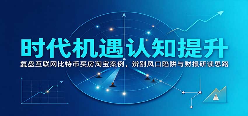 时代机遇认知提升:复盘互联网比特币买房淘宝案例,辨别风口陷阱与财报研读思路-优优云网创