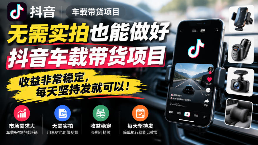 无需实拍也能做好抖音车载带货项目，收益非常稳定，每天坚持发就可以！-优优云网创