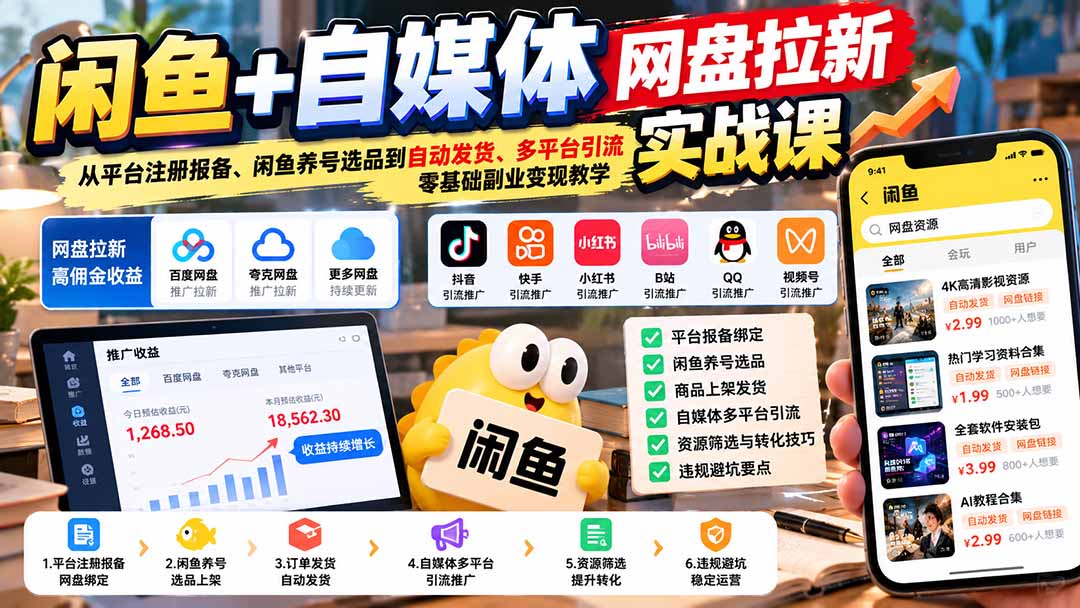闲鱼+自媒体网盘拉新实战课：从平台注册报备、闲鱼养号选品到自动发货、多平台引流，零基础副业变现教学-优优云网创