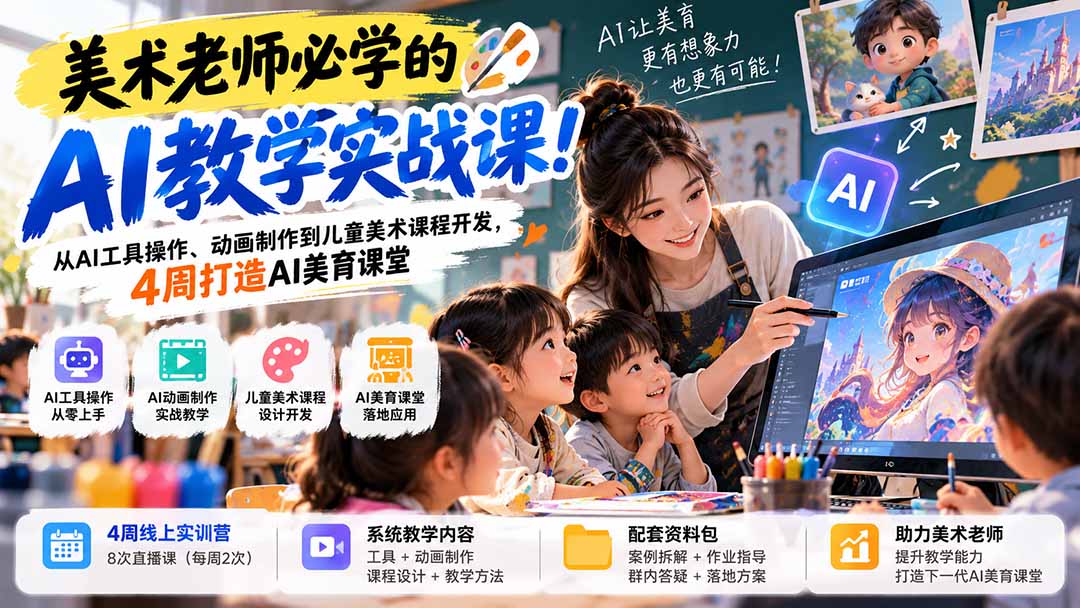 美术老师必学的AI教学实战课！从AI工具操作、动画制作到儿童美术课程开发，4周打造AI美育课堂-优优云网创